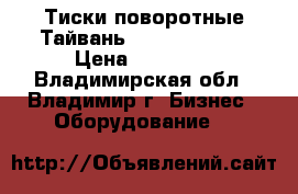 Тиски поворотные Тайвань FORCE 6540210 › Цена ­ 13 000 - Владимирская обл., Владимир г. Бизнес » Оборудование   